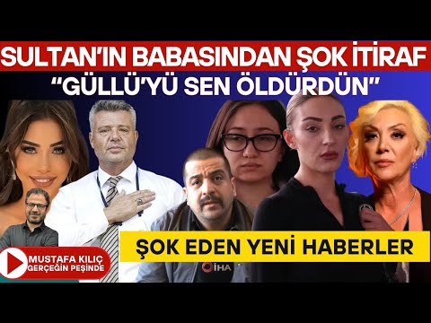 ŞOK GELİŞME! SULTAN'IN BABASINDAN ŞOK İTİRAF: GÜLLÜ'YÜ KIZIM ÖLDÜRDÜ! UYUŞTURUCU VE FUHUŞ OPERSYONU