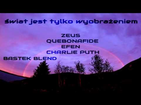 Zeus x Quebonafide x Efen x Charlie Puth - Świat Jest Tylko Wyobrażeniem (Bastek Blend)