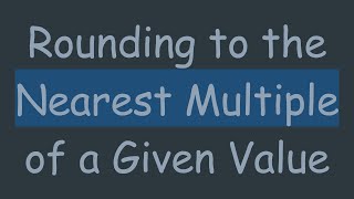 Download the video "Rounding to the Nearest Multiple of a Given Value"