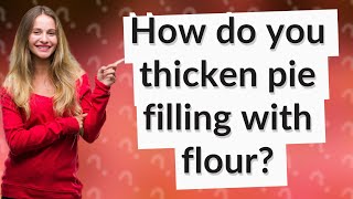 How do you thicken pie filling with flour?