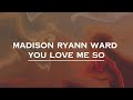 Madison Ryann Ward - You Love Me So (Lyrics)