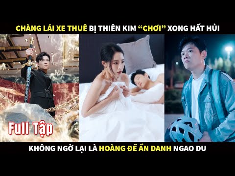 Chàng trai lái xe thuê bị Thiên Kim "chơi" xong hất hủi, không ngờ lại là Hoàng Đế ẩn danh ngao du