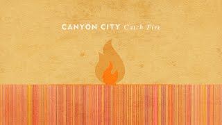 Canyon City - &quot;Catch Fire&quot; (Lyric Video)