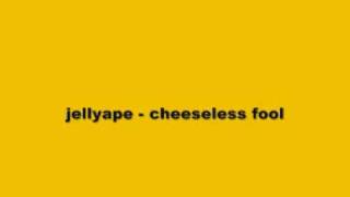 jellyape - cheeseless fool
