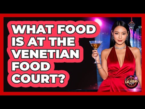 What Food Is At The Venetian Food Court?