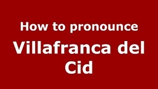 How to pronounce Villafranca Del Cid