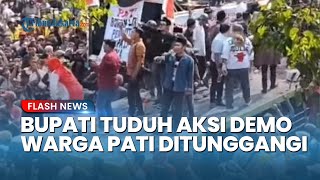 Bupati Pati Heran Didemo Warganya, Tuduh Aksi Ditunggangi Tokoh Besar: Yang Mau Dituntut Apa Lagi?