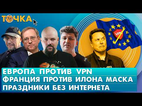 Европа против VPN, Франция против Илона Маска, Праздники без интернета. Программа Точка