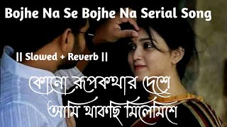 Bojhe Na Se Bojhe Na Serial Song || Slowed + Reverb || Bengali LoFi song || Arijit Singh