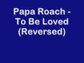 Papa Roach - To Be Loved (reversed) (HQ) 