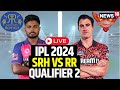 IPL 2024 LIVE | SRH Vs RR Qualifier 2 LIVE | SRH Beat RR By 36 Runs, To Face KKR In Final | N18L