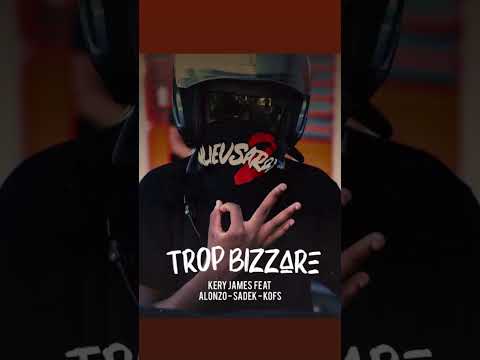 Kery James ft Alonzo, Kofs, Sadek Trop Bizzare