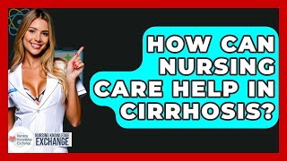 How Can Nursing Care Help In Cirrhosis? - Nursing Knowledge Exchange