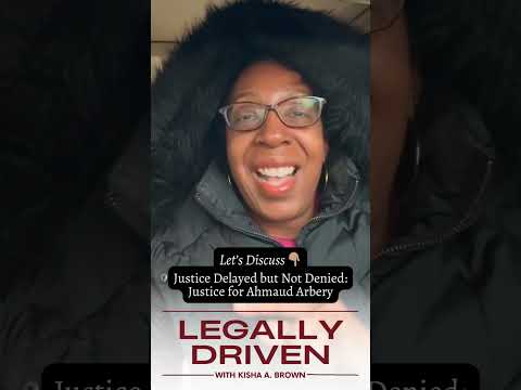 Legally Driven by Kisha A. Brown, Esq. | Justice Delayed but Not Denied: Justice for Ahmaud Arbery