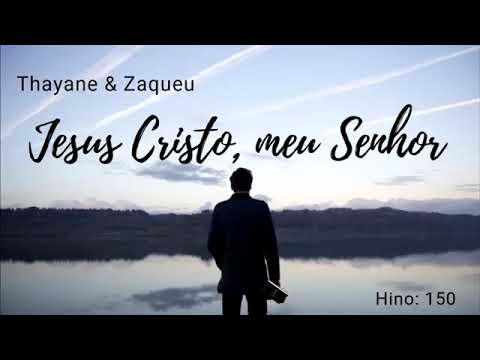 Hino 150 - Thayane e Zaqueu | Jesus Cristo meu Senhor