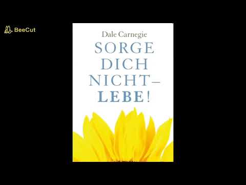 Dale Carnegie  - Sorge dich nicht  lebe!!!