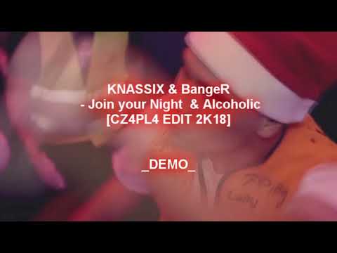 KNASSIX & BangeR - Join your Night  & Alcoholic [DEMOO]