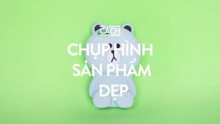 Cách chụp ảnh sản phẩm đẹp bằng điện thoại