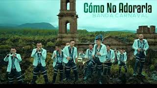 Como no adorarla ~ Banda Carnaval (Letra)