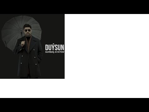 Gurbaş Ataýew - Duýsun 2023