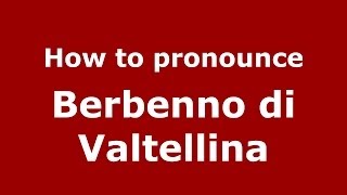 How to pronounce Berbenno Di Valtellina