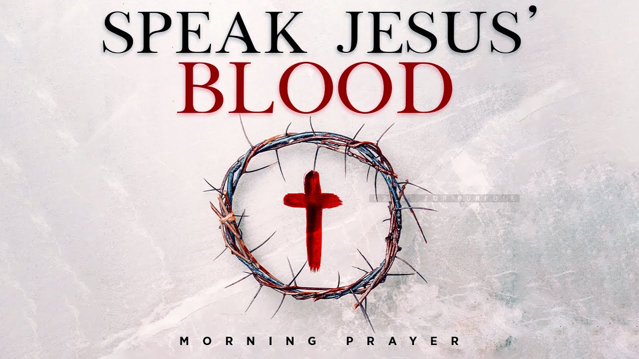 Lord, I Plead The Blood Of Jesus Christ (Family, Health, Home Protection) | Blessed Morning Prayer