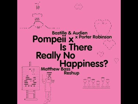pompeii x is there really no happiness? (matthew bass reshup) | bastille & audien x porter robinson