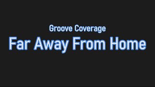 Groove Coverage - Far Away from Home (Lyrics)