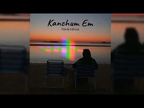 I’da - Kanchum em ft. InErcia (Official Audio)