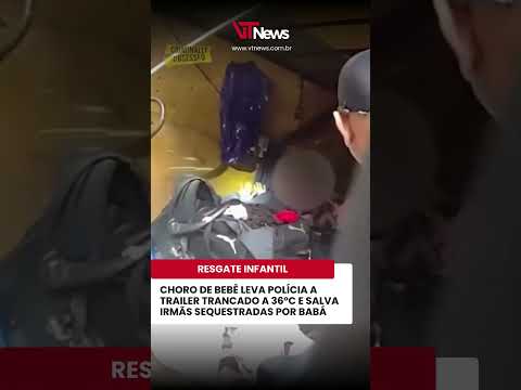 CHORO DE BEBÊ LEVA POLÍCIA A TRAILER TRANCADO A 36°C E SALVA IRMÃS SEQUESTRADAS POR BABÁ