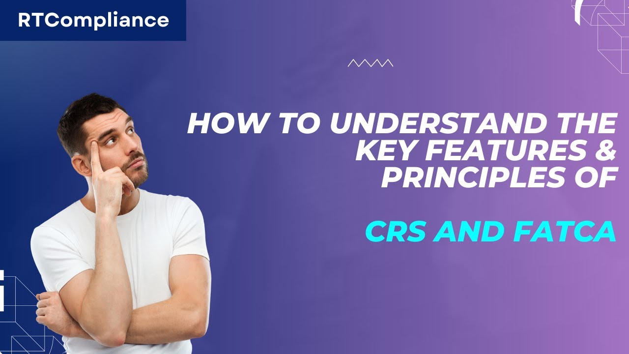 How to Understand the Key Features & Principles of CRS and FATCA