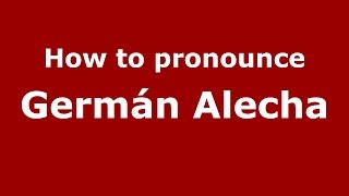How to pronounce Germán Alecha