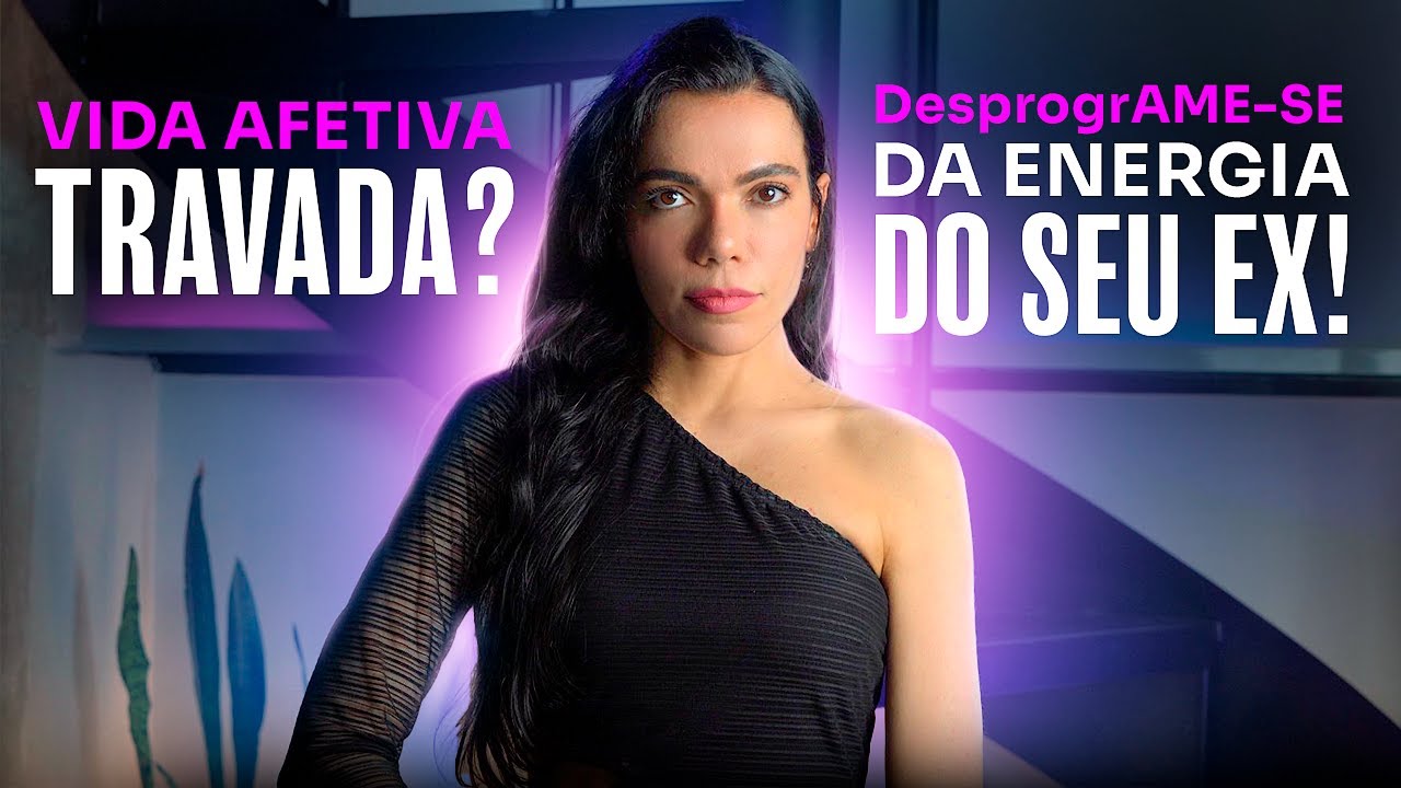 DesprogrAME-SE da energia do seu EX para sua vida amorosa fluir! - Bárbara Moreira