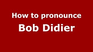 How to pronounce Bob Didier