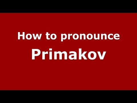 How to pronounce Primakov (Russian/Russia) - PronounceNames.com