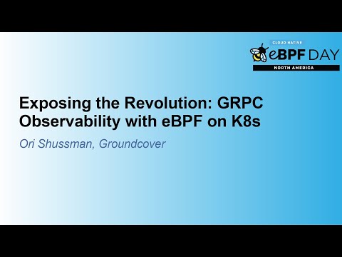 Exposing the Revolution: GRPC Observability with eBPF on K8s - Ori Shussman, Groundcover