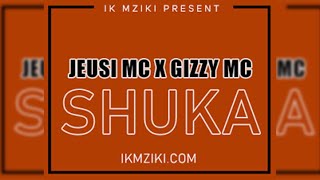 Jeusi mc ft gizzy mc - shuka (Official Audio)
