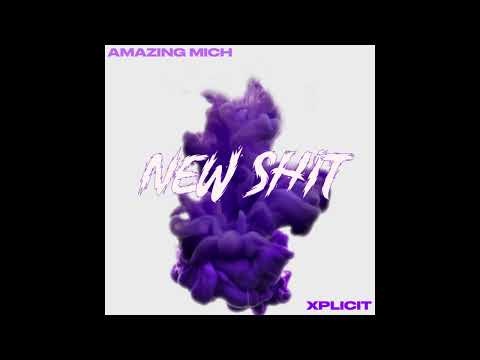 NEW SHIT - AMAZING MICH x XPLICIT