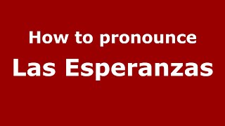 How to pronounce Las Esperanzas