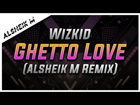 Wizkid - Ghetto Love (Alsheik M Remix)