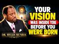 YOUR VISION IS ALREADY INSIDE YOU | Dr. Myles Munroe