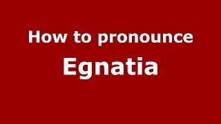 How to pronounce Egnatia