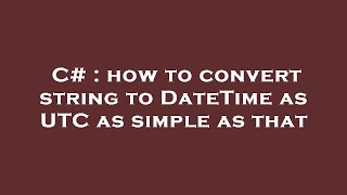 C# : how to convert string to DateTime as UTC as simple as that