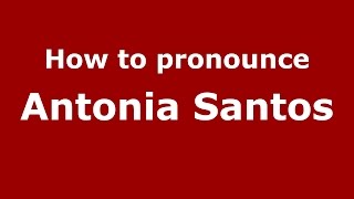 How to pronounce Antonia Santos