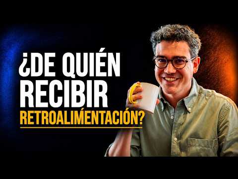 ¿De Quién Recibir Retroalimentación? | Tenemos Que Hablar del Futuro | Juan David Aristizábal