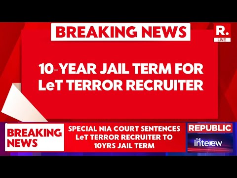 BREAKING: Special NIA Court Sentences LeT Terror Recruiter to 10 Years Jail Term