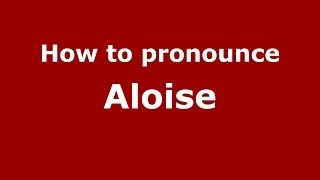 How to pronounce Aloise