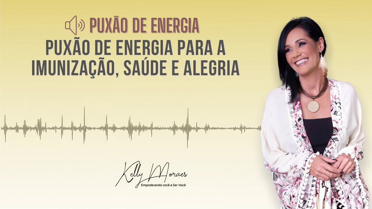 Puxão De Energia Para a Imunização, Saúde e Alegria - Kelly Moraes