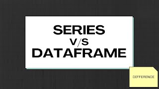 Pandas Series v/s Pandas Dataframe | Difference between Series and DataFrame
