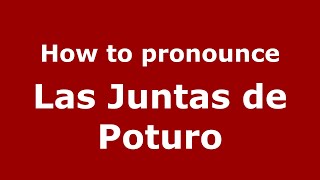 How to pronounce Las Juntas De Poturo